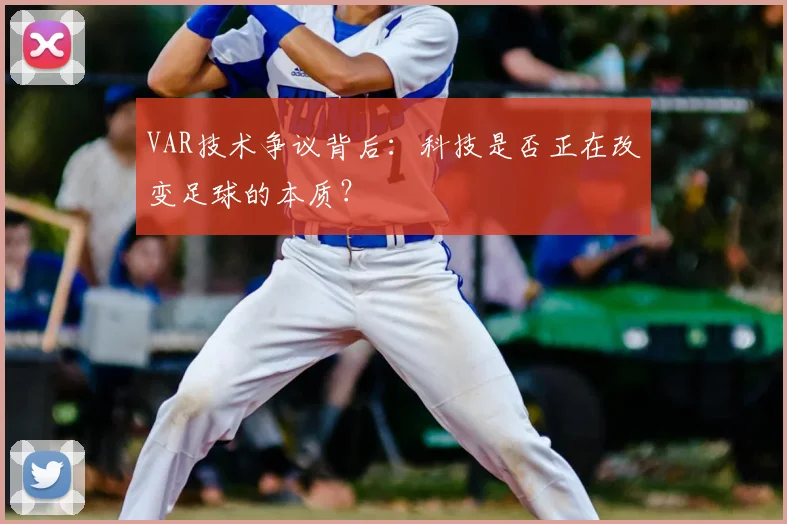 VAR技术争议背后：科技是否正在改变足球的本质？