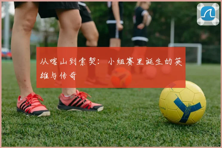 从喀山到索契：小组赛里诞生的英雄与传奇