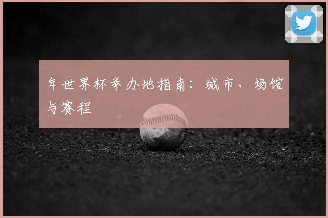 年世界杯举办地指南：城市、场馆与赛程