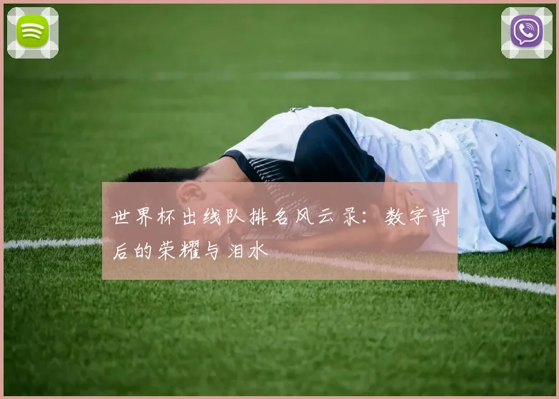 世界杯出线队排名风云录：数字背后的荣耀与泪水
